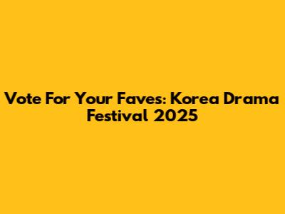 Vote For Your Faves: Korea Drama Festival 2025