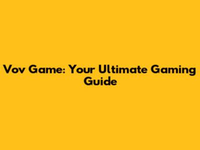 Vov Game: Your Ultimate Gaming Guide