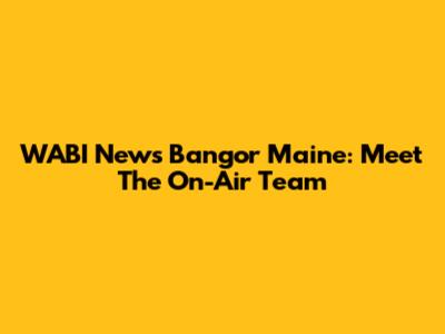 WABI News Bangor Maine: Meet The On-Air Team