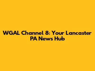 WGAL Channel 8: Your Lancaster PA News Hub