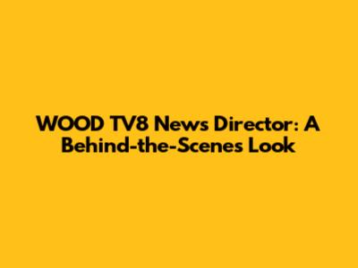 WOOD TV8 News Director: A Behind-the-Scenes Look
