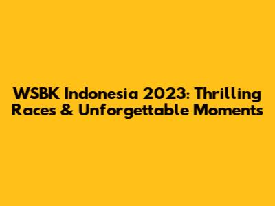 WSBK Indonesia 2023: Thrilling Races & Unforgettable Moments