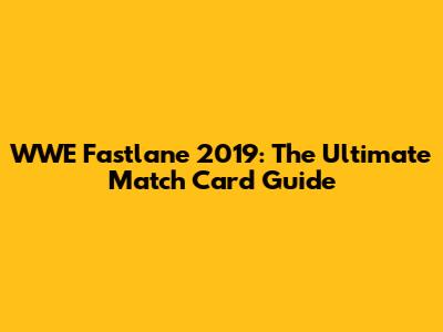 WWE Fastlane 2019: The Ultimate Match Card Guide