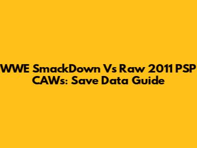 WWE SmackDown Vs Raw 2011 PSP CAWs: Save Data Guide