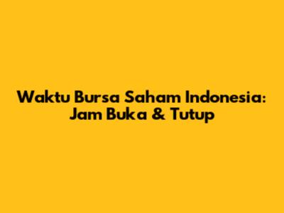 Waktu Bursa Saham Indonesia: Jam Buka & Tutup