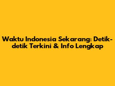 Waktu Indonesia Sekarang: Detik-detik Terkini & Info Lengkap