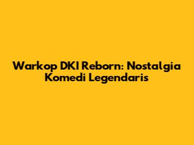 Warkop DKI Reborn: Nostalgia Komedi Legendaris