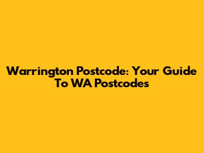 Warrington Postcode: Your Guide To WA Postcodes