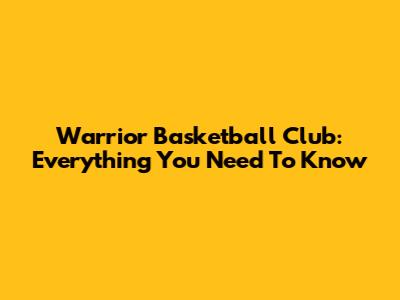 Warrior Basketball Club: Everything You Need To Know