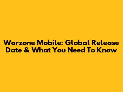 Warzone Mobile: Global Release Date & What You Need To Know