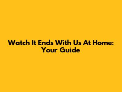 Watch 'It Ends With Us' At Home: Your Guide