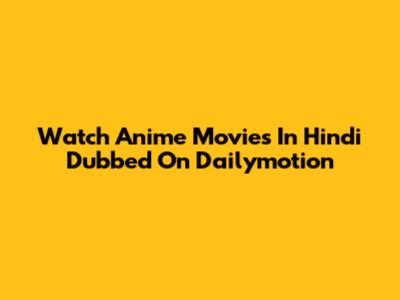 Watch Anime Movies In Hindi Dubbed On Dailymotion