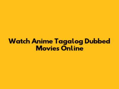 Watch Anime Tagalog Dubbed Movies Online