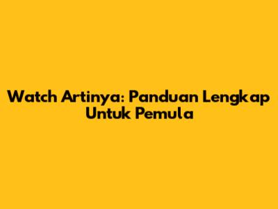 Watch Artinya: Panduan Lengkap Untuk Pemula