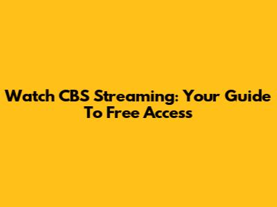 Watch CBS Streaming: Your Guide To Free Access