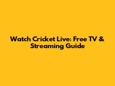 Watch Cricket Live: Free TV & Streaming Guide