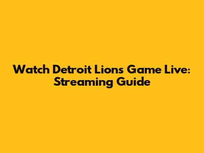 Watch Detroit Lions Game Live: Streaming Guide