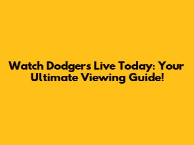 Watch Dodgers Live Today: Your Ultimate Viewing Guide!