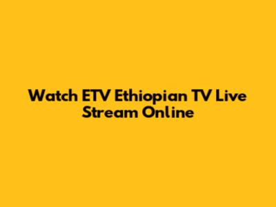 Watch ETV Ethiopian TV Live Stream Online