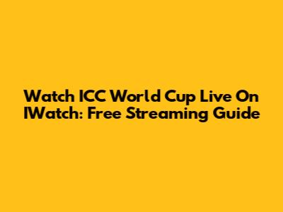 Watch ICC World Cup Live On IWatch: Free Streaming Guide