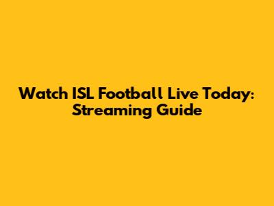 Watch ISL Football Live Today: Streaming Guide