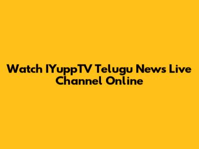 Watch IYuppTV Telugu News Live Channel Online