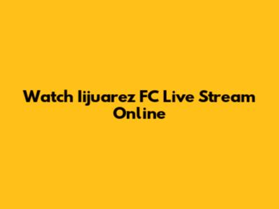 Watch Iijuarez FC Live Stream Online
