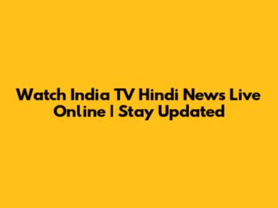 Watch India TV Hindi News Live Online | Stay Updated