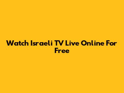 Watch Israeli TV Live Online For Free