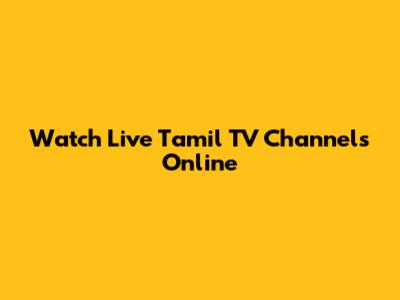 Watch Live Tamil TV Channels Online