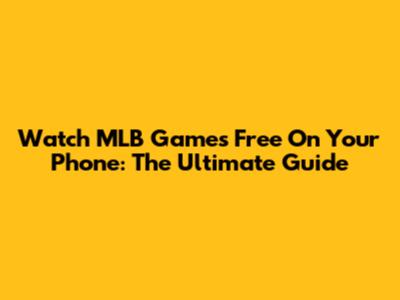 Watch MLB Games Free On Your Phone: The Ultimate Guide
