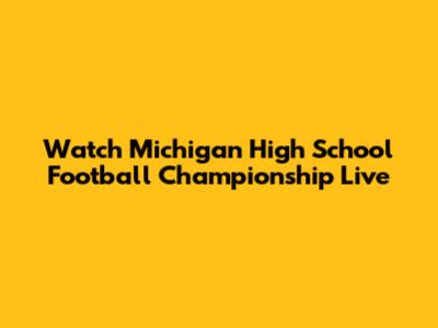 Watch Michigan High School Football Championship Live