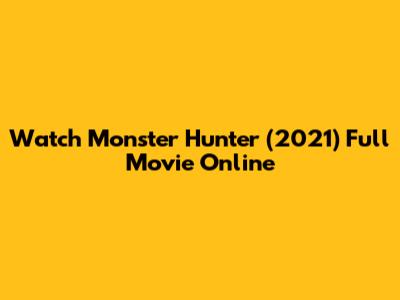 Watch Monster Hunter (2021) Full Movie Online