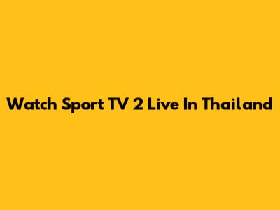 Watch Sport TV 2 Live In Thailand