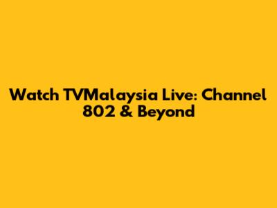 Watch TVMalaysia Live: Channel 802 & Beyond
