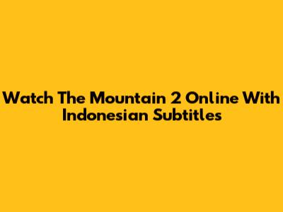 Watch The Mountain 2 Online With Indonesian Subtitles