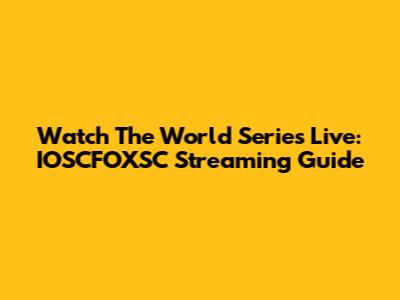 Watch The World Series Live: IOSCFOXSC Streaming Guide