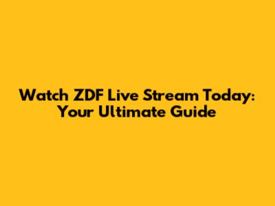 Watch ZDF Live Stream Today: Your Ultimate Guide