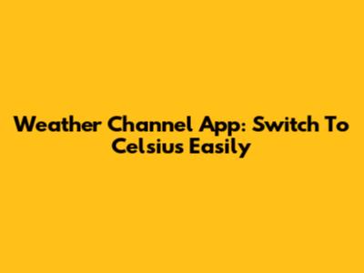 Weather Channel App: Switch To Celsius Easily