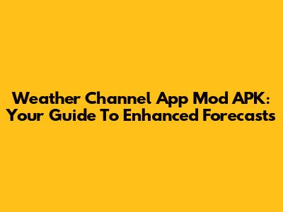 Weather Channel App Mod APK: Your Guide To Enhanced Forecasts