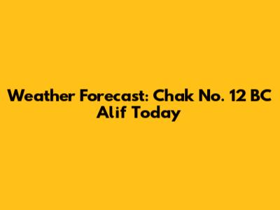 Weather Forecast: Chak No. 12 BC Alif Today