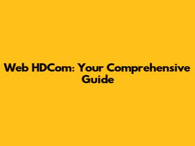 Web HDCom: Your Comprehensive Guide