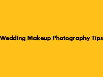 Wedding Makeup Photography Tips