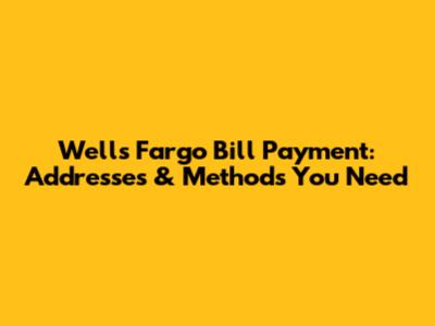 Wells Fargo Bill Payment: Addresses & Methods You Need