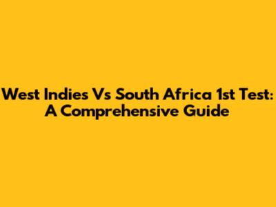 West Indies Vs South Africa 1st Test: A Comprehensive Guide
