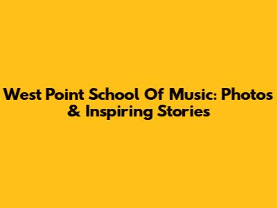 West Point School Of Music: Photos & Inspiring Stories