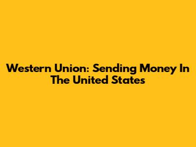 Western Union: Sending Money In The United States