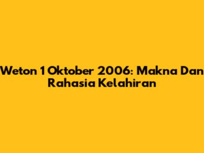 Weton 1 Oktober 2006: Makna Dan Rahasia Kelahiran