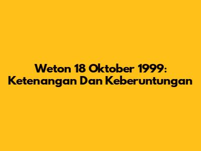 Weton 18 Oktober 1999: Ketenangan Dan Keberuntungan