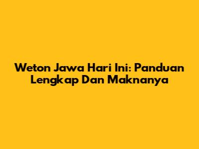 Weton Jawa Hari Ini: Panduan Lengkap Dan Maknanya